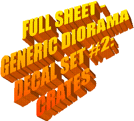 FULL SHEET -
GENERIC DIORAMA
DECAL SET #2:
CRATES