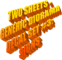 TWO SHEETS -
GENERIC DIORAMA
DECAL SET #3:
SIGNS
